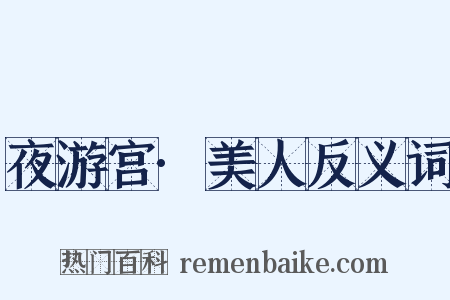 夜游宫·美人反义词是什么意思的图片